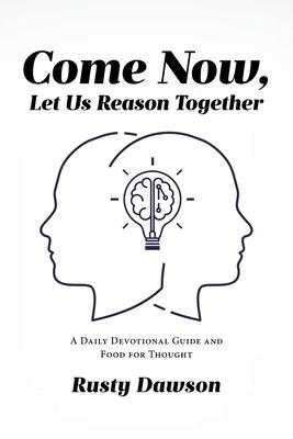 Come Now, Let Us Reason Together: A Daily Devotional Guide and Food for Thought