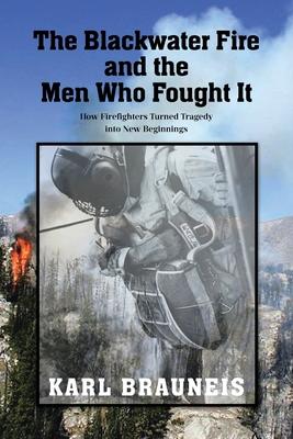 The Blackwater Fire and the Men Who Fought It: How Firefighters Turned Tragedy into New Beginnings