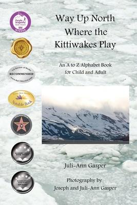 Way Up North Where the Kittiwakes Play: An A to Z Alphabet Book for Child and Adult