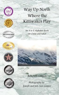 Way Up North Where the Kittiwakes Play: An A to Z Alphabet Book for Child and Adult