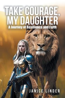 Take Courage, My Daughter: A Journey of Resilience and Faith