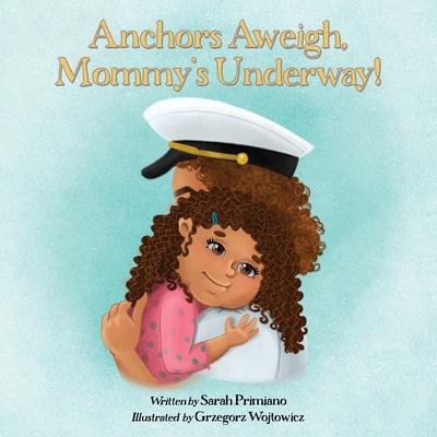 Anchors Aweigh, Mommy's Underway!: A Story About Family and Resilience