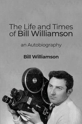 The Life and Times of Bill Williamson: an Autobiography