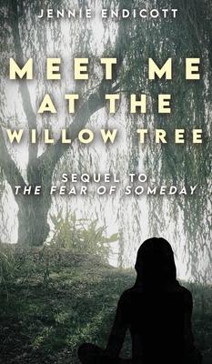 Meet Me at the Willow Tree: Sequel to "The Fear of Someday"