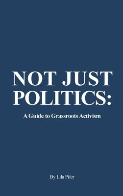 Not Just Politics: A Guide to Grassroots Activism