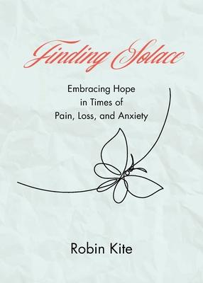 Finding Solace: Embracing Hope in Times of Pain, Loss, and Anxiety