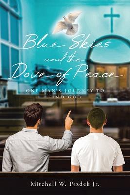 Blue Skies and the Dove of Peace: One Man's Journey to Find God