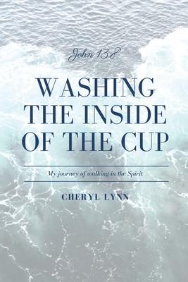 Washing the Inside of the Cup: My Journey of Walking in the Spirit