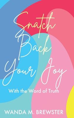 Snatch Back Your Joy: With the Word of Truth