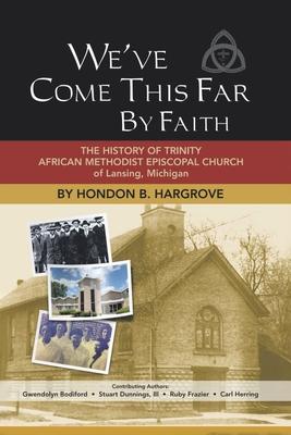 We've Come This Far by Faith: The History of Trinity African Methodist Episcopal Church of Lansing, Michigan