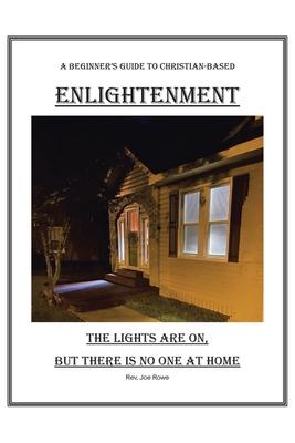 The Lights Are On, But There Is No One at Home: A Beginner's Guide To Christian-Based Enlightenment