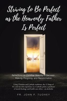 Striving to Be Perfect as the Heavenly Father Is Perfect: Reflections on Christian Maturity in Decision-Making, Forgiving, and Reconciliation: Using C