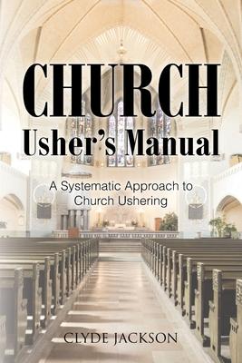 Church Usher's Manual: A Systematic Approach to Church Ushering