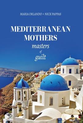 Mediterranean Mothers: Masters of Guilt: MASTERS OF GUILT: MASTERS OF GUILT: MASTERS OF GUILT: MASTERS OF GUILT