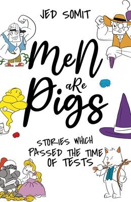 Men are Pigs: Stories Which Passed The Time of Tests