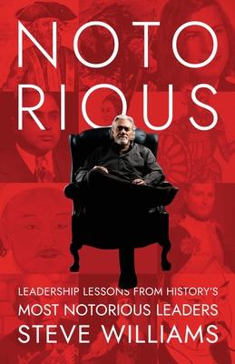 Notorious: Leadership Lessons from History's Most Notorious Leaders