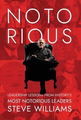 Notorious: Leadership Lessons from History's Most Notorious Leaders