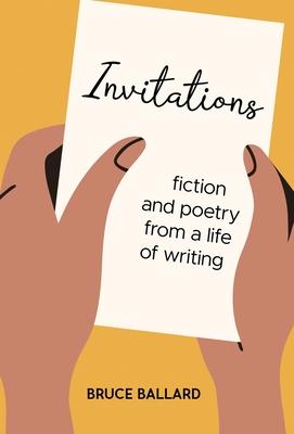 Invitations: Fiction and Poetry From A Life of Writing