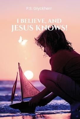 I Believe, and Jesus Knows!