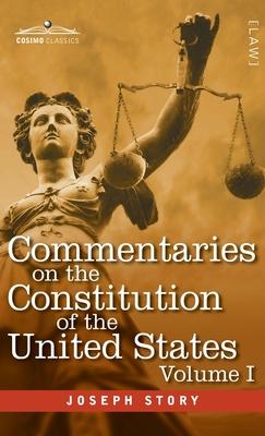 Commentaries on the Constitution of the United States Vol. I (in three volumes): with a Preliminary Review of the Constitutional History of the Coloni