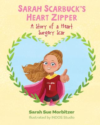 Sarah Scarbuck's Heart Zipper: A Story of a Heart Surgery Scar