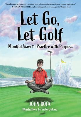 Let Go, Let Golf: Mindful Ways to Practice with Purpose