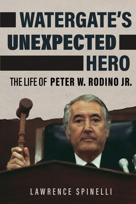 Watergate's Unexpected Hero: The Life of Peter W. Rodino Jr.