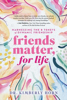 Friends Matter, for Life: Harnessing the 8 Tenets of Dynamic Friendship