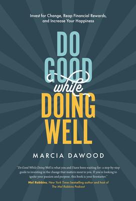 Do Good While Doing Well: Invest for Change, Reap Financial Rewards, and Increase Your Happiness