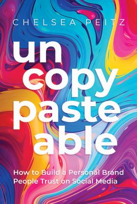 Un-Copy-Paste-Able: How to Build a Personal Brand People Trust on Social Media