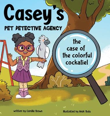 Casey's Pet Detective Agency: The Case of the Colorful Cockatiel