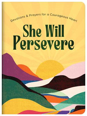 She Will Persevere: Devotions and Prayers for a Courageous Heart