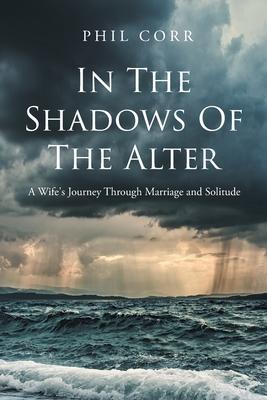 In The Shadows of The Alter: A Wife's Journey Through Marriage and Solitude