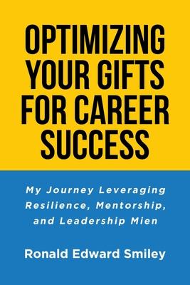 Optimizing Your Gifts for Career Success: My Journey Leveraging Resilience, Mentorship, and Leadership Mien