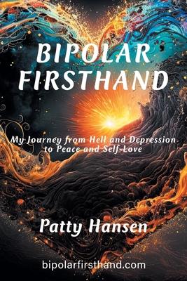 Bipolar Firsthand: My Journey From Hell and Depression to Peace and Self-Love