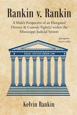 Rankin v. Rankin: A Male's Perspective of an Elongated Divorce and Custody Fight(s) within the Mississippi Judicial System