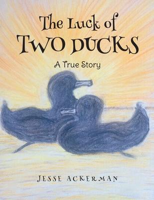 The Luck of Two Ducks: A True Story