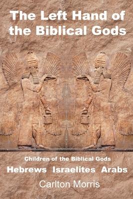 The Left Hand of the Biblical Gods: Children of the Biblical Gods Hebrews Israelites Arabs