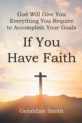 God Will Give You Everything You Require to Accomplish Your Goals: If You Have Faith