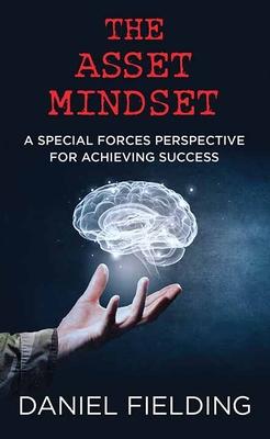 The Asset Mindset: A Special Forces Perspective for Achieving Success