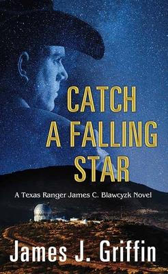 Catch a Falling Star: A Texas Ranger James C. Blawcyzk Novel