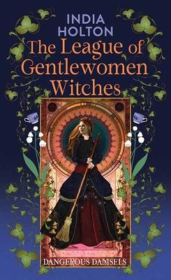 The League of Gentlewomen Witches: Dangerous Damsels