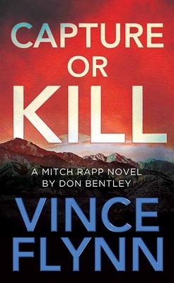 Capture or Kill: A Mitch Rapp Novel by Don Bentley