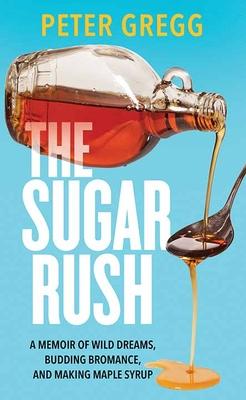 The Sugar Rush: A Memoir of Wild Dreams, Budding Bromance, and Making Maple Syrup