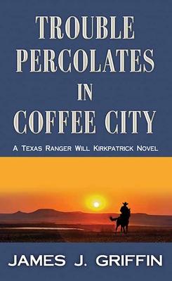 Trouble Percolates in Coffee City: A Texas Ranger Will Kirkpatrick Novel