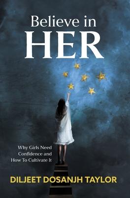 Believe in Her: Why Girls Need Confidence and How to Cultivate It