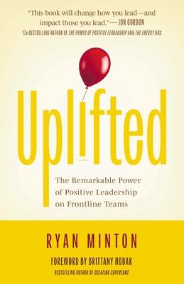 Uplifted: The Remarkable Power of Positive Leadership on Frontline Teams