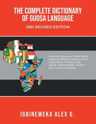 The Complete Dictionary of Guosa Language 3rd Revised Edition: A West African (ECOWAS) indigenous zonal Lingua-franca evolution for Peace, Unity, Iden