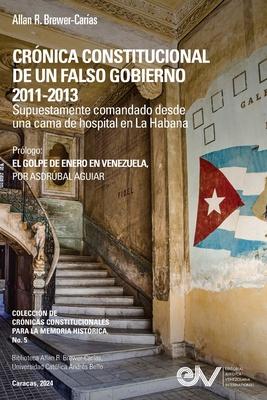 CRNICA CONSTITUCIONAL DE UN FALSO GOBIERNO 2011-2012. Supuestamente comandado desde una cama de hospital en La Habana