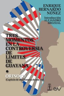 TRES MOMENTOS EN LA CONTROVERSIA DE LMITES DE GUAYANA Y ORINOCO (Captulo de una historia de ese ro)